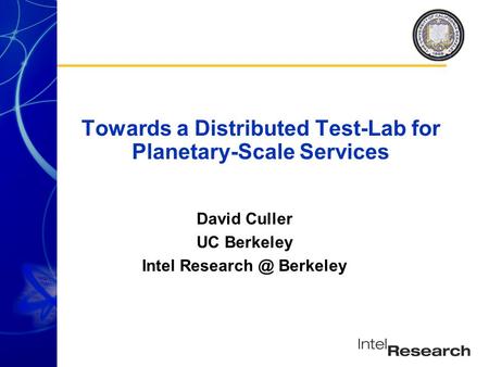 Towards a Distributed Test-Lab for Planetary-Scale Services David Culler UC Berkeley Intel Berkeley.