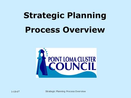 1-18-07 Strategic Planning Process Overview. 1-18-07 Strategic Planning Process Overview PLC Strategic Plan Agenda Welcome and Introductions 3:00-3:15.