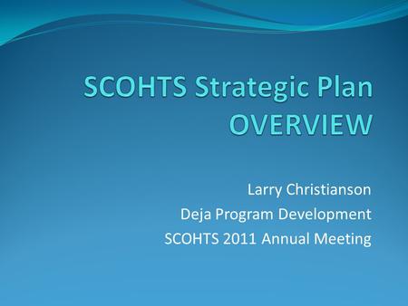 Larry Christianson Deja Program Development SCOHTS 2011 Annual Meeting.