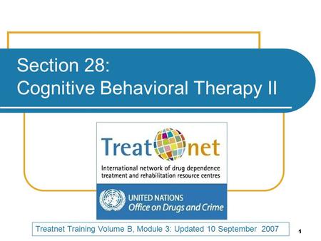 1 Section 28: Cognitive Behavioral Therapy II Treatnet Training Volume B, Module 3: Updated 10 September 2007.