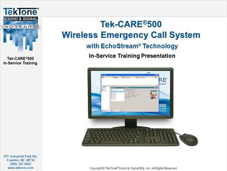 277 Industrial Park Rd. Franklin, NC 28734 (800) 327-8466 www.tektone.com Tek-CARE ® 500 In-Service Training Copyright © TekTone ® Sound & Signal Mfg.,