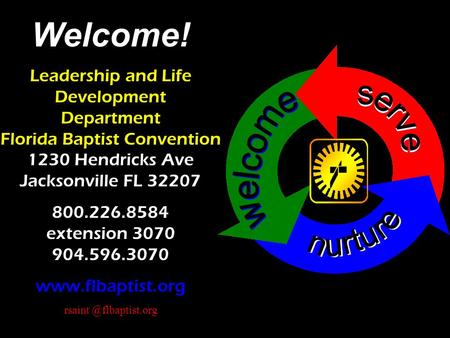 1 Welcome! Leadership and Life Development Department Florida Baptist Convention 1230 Hendricks Ave Jacksonville FL 32207 800.226.8584 extension 3070 904.596.3070.