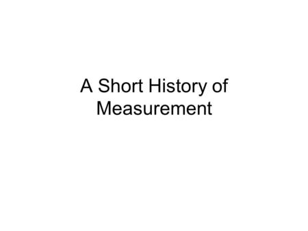 A Short History of Measurement. Cubit Cubit was used by Egyptians for building pyramids (2750 B.C.) Mean error in length of sides of Khufu Pyramid at.