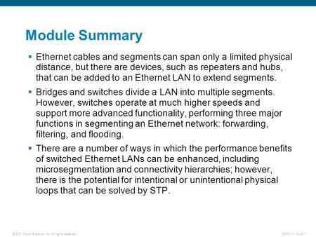 © 2007 Cisco Systems, Inc. All rights reserved.ICND1 v1.0—2-1 Module Summary  Ethernet cables and segments can span only a limited physical distance,