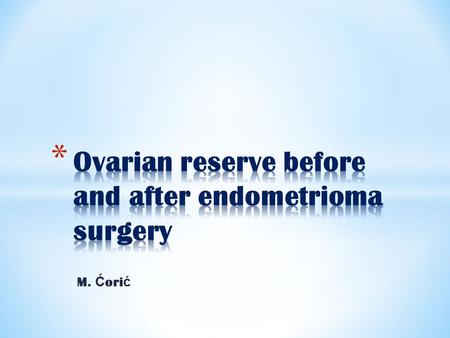 M. Ć ori ć. * ovarian reserve endometrioma surgery.