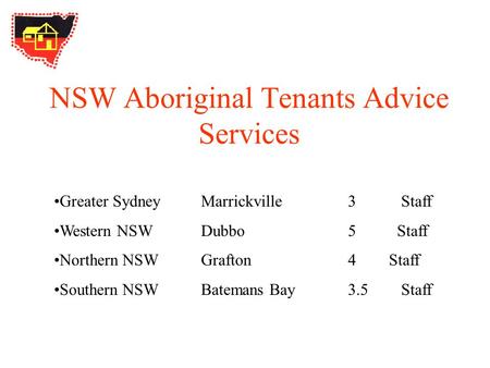 NSW Aboriginal Tenants Advice Services Greater SydneyMarrickville3 Staff Western NSWDubbo5 Staff Northern NSWGrafton4 Staff Southern NSWBatemans Bay3.5.