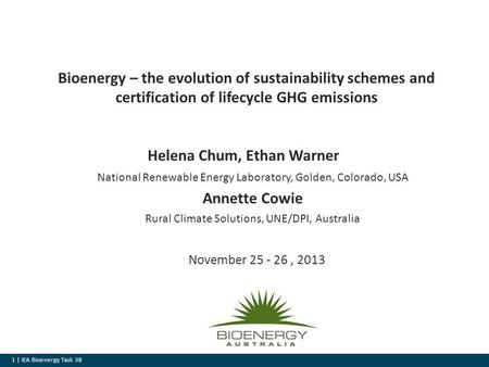 1 | IEA Bioenergy Task 38 Bioenergy – the evolution of sustainability schemes and certification of lifecycle GHG emissions November 25 - 26, 2013 Helena.