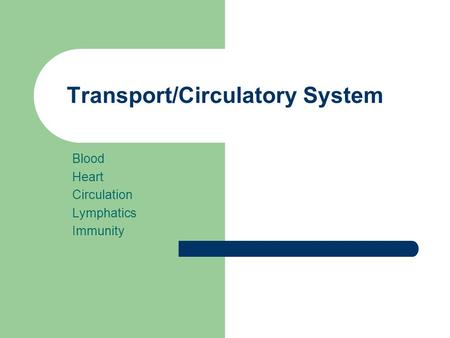 Transport/Circulatory System Blood Heart Circulation Lymphatics Immunity.