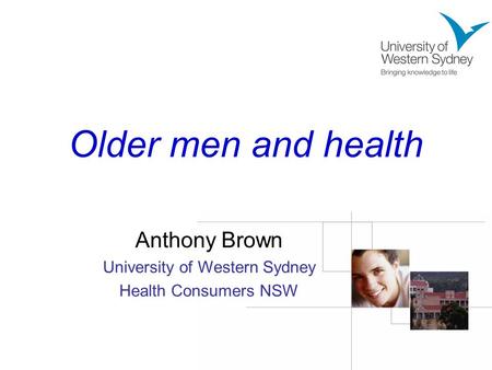 Older men and health Anthony Brown University of Western Sydney Health Consumers NSW.