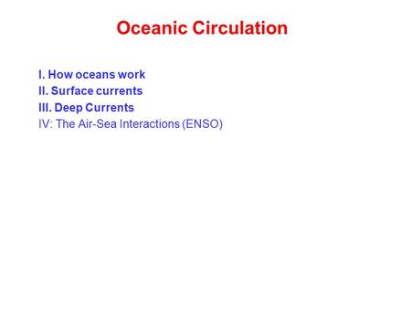 Oceanic Circulation I. How oceans work II. Surface currents III. Deep Currents IV: The Air-Sea Interactions (ENSO)