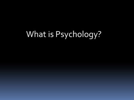 What is Psychology?.