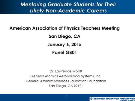 1  Mentoring Graduate Students for Their Likely Non-Academic Careers Dr. Lawrence Woolf General Atomics Aeronautical Systems, Inc. General Atomics Sciences.