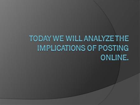 1. Posting online is when you upload anything on the Internet, like photos, videos and information. a. Give me an example of something you have posted.