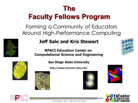 EDUCAUSE 2001 - AN EDU ODYSSEY The Faculty Fellows Program Forming a Community of Educators Around High-Performance Computing Jeff Sale and Kris Stewart.