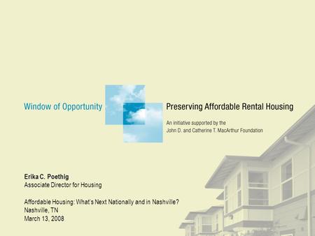 Erika C. Poethig Associate Director for Housing Affordable Housing: What’s Next Nationally and in Nashville? Nashville, TN March 13, 2008.