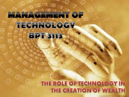 Evolution By Age of Technology The Creation of Wealth The Evolution of Production Technology The Evolution of Product Technology Technology Role in Organization.