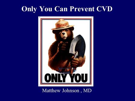 Only You Can Prevent CVD Matthew Johnson, MD. What can we do to prevent CVD?