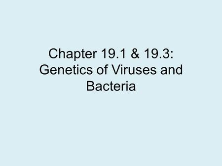 Chapter 19.1 & 19.3: Genetics of Viruses and Bacteria