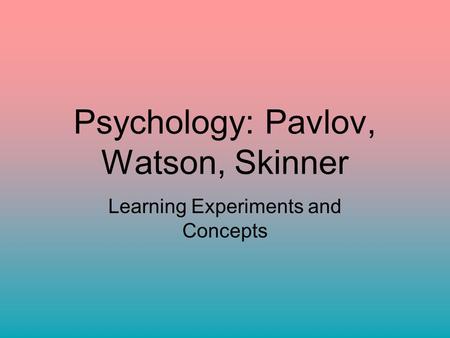 Psychology: Pavlov, Watson, Skinner