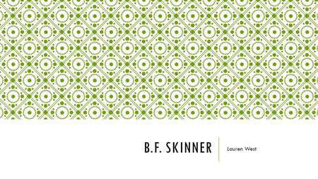 B.F. SKINNER Lauren West. THEORY Operant Conditioning Theory  The idea that the frequency of behavior is increased by reinforcement (food, praise, smiles,