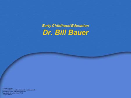 Early Childhood Education Dr. Bill Bauer William L. Heward Exceptional Children: An Introduction to Special Education, 8e Copyright © 2006 by Pearson Education,