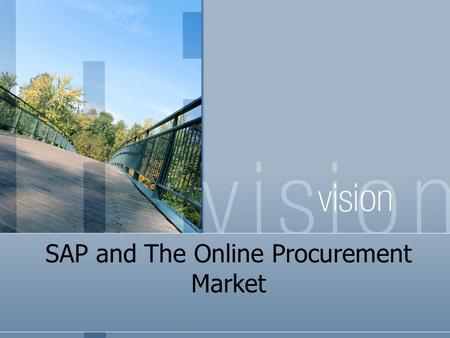 SAP and The Online Procurement Market. Overview of Company Mission and Vision Mission statement-“Take what is good and make it better”. Their goal and.