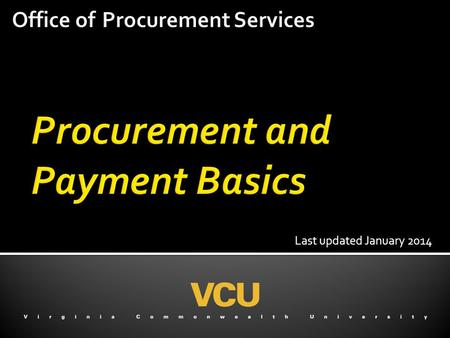 Last updated January 2014. Compliance  Importance of compliance  Allowable/Non-allowable Make a purchase  VCU procurement methods  Payment process.