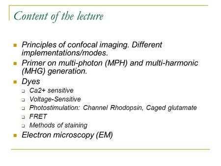 Content of the lecture Principles of confocal imaging. Different implementations/modes. Primer on multi-photon (MPH) and multi-harmonic (MHG) generation.