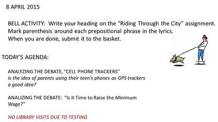 8 APRIL 2015 BELL ACTIVITY: Write your heading on the “Riding Through the City” assignment. Mark parenthesis around each prepositional phrase in the lyrics.