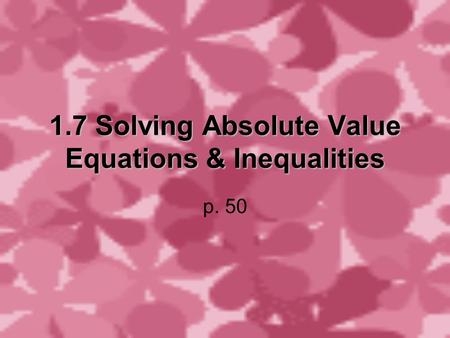 1.7 Solving Absolute Value Equations & Inequalities