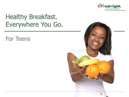 For Teens Healthy Breakfast. Everywhere You Go. 1.