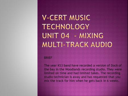 BRIEF The year KS3 band have recorded a version of Dock of the bay in the Woodlands recording studio. They were limited on time and had limited takes.