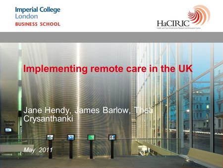 Jane Hendy, James Barlow, Theti Crysanthanki May 2011 Implementing remote care in the UK.