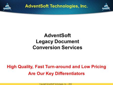 Copyright AdventSoft Technologies, Inc. – 2002 AdventSoft Legacy Document Conversion Services AdventSoft Technologies, Inc. High Quality, Fast Turn-around.