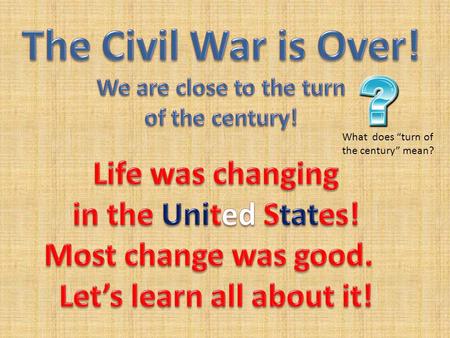 What does “turn of the century” mean?. This is great that our cattle population has grown so much when we were fighting in the war! We can sell all.