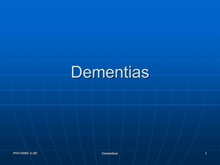 PSYC4080 6.0D Dementias 1 Dementias. Dementias 2 Neurodegenerative Disorders A varied assortment of central nervous system disorders characterized by.