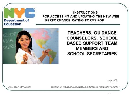 1 TEACHERS, GUIDANCE COUNSELORS, SCHOOL BASED SUPPORT TEAM MEMBERS AND SCHOOL SECRETARIES May 2009 Joel I. Klein, ChancellorDivision of Human Resources.