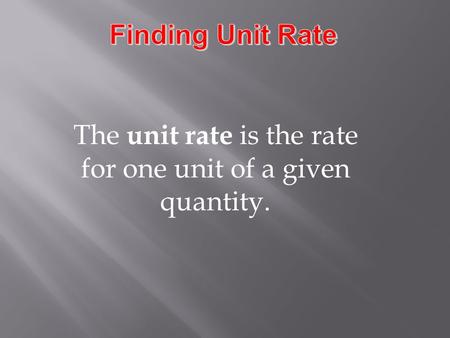 The unit rate is the rate for one unit of a given quantity.