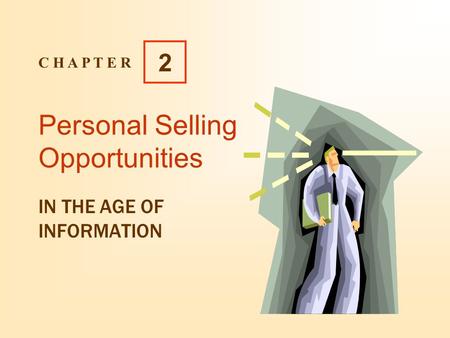 Personal Selling Opportunities IN THE AGE OF INFORMATION C H A P T E R 2.