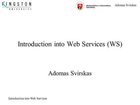 Adomas Svirskas Introduction into Web Services Introduction into Web Services (WS) Adomas Svirskas.