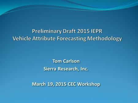 Tom Carlson Sierra Research, Inc. March 19, 2015 CEC Workshop Tom Carlson Sierra Research, Inc. March 19, 2015 CEC Workshop.