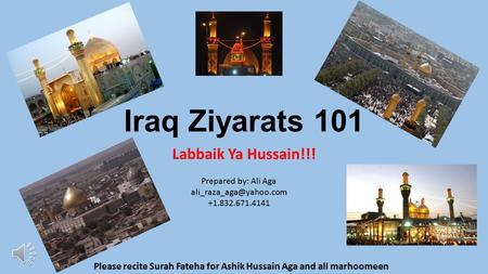 Iraq Ziyarats 101 Labbaik Ya Hussain!!! Prepared by: Ali Aga