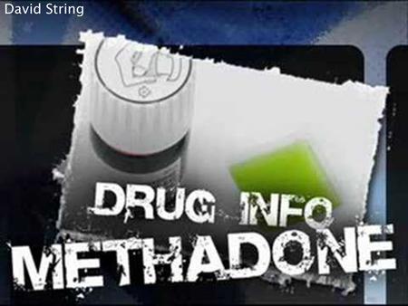 David String. Common street names: Meth, Done, Dollies, Junk, Fizzies  Common street names: Meth, Done, Dollies, Junk, Fizzies  Brand names: Methadose,