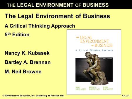 THE LEGAL ENVIRONMENT OF BUSINESS © 2009 Pearson Education, Inc. publishing as Prentice HallCh. 2-1 The Legal Environment of Business A Critical Thinking.