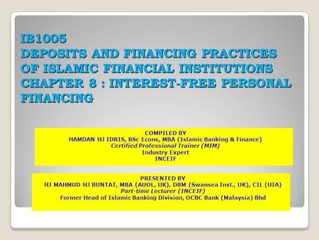 IB1005 DEPOSITS AND FINANCING PRACTICES OF ISLAMIC FINANCIAL INSTITUTIONS CHAPTER 8 : INTEREST-FREE PERSONAL FINANCING COMPILED BY HAMDAN HJ IDRIS, BSc.