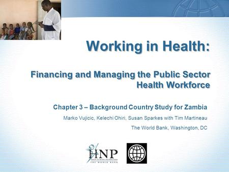 Working in Health: Financing and Managing the Public Sector Health Workforce Chapter 3 – Background Country Study for Zambia Marko Vujicic, Kelechi Ohiri,