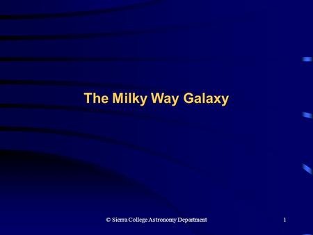 © Sierra College Astronomy Department1 The Milky Way Galaxy.