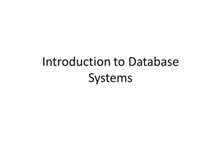 Introduction to Database Systems. So, what is a database, anyway? An integrated, self-describing collection of data about related sets of things and the.