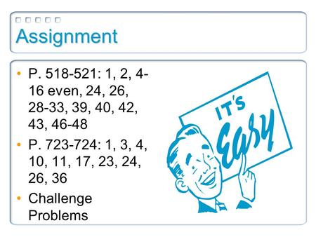 Assignment P. 518-521: 1, 2, 4- 16 even, 24, 26, 28-33, 39, 40, 42, 43, 46-48 P. 723-724: 1, 3, 4, 10, 11, 17, 23, 24, 26, 36 Challenge Problems.