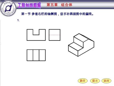 5-1-1 第一节 参看右栏的轴侧图，徒手补画视图中的漏线。 题目提示返回 1. 第五章 组合体.